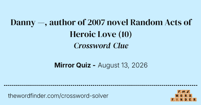 Danny —, author of 2007 novel Random Acts of Heroic Love crossword clue image