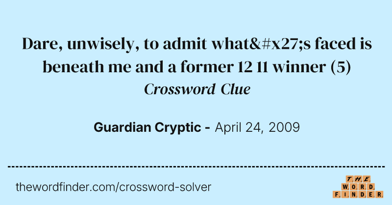 Dare, unwisely, to admit what's faced is beneath me and a former 12 11 winner crossword clue image