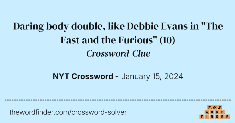Daring body double, like Debbie Evans in "The Fast and the Furious" crossword clue image