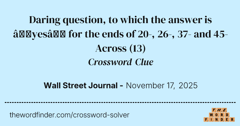 Daring question, to which the answer is “yes” for the ends of 20-, 26-, 37- and 45-Across crossword clue image