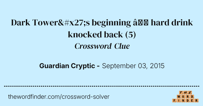 Dark Tower's beginning — hard drink knocked back crossword clue image