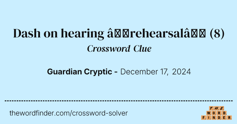 Dash on hearing ‘rehearsal’ crossword clue image