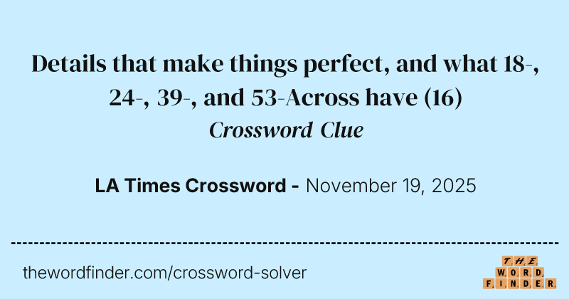 Details that make things perfect, and what 18-, 24-, 39-, and 53-Across have crossword clue image