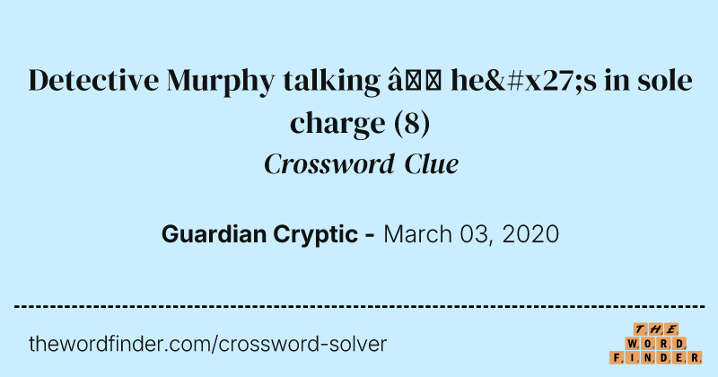 Detective Murphy talking — he's in sole charge crossword clue image