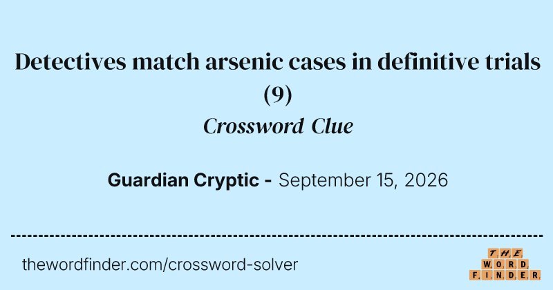 Detectives match arsenic cases in definitive trials crossword clue image