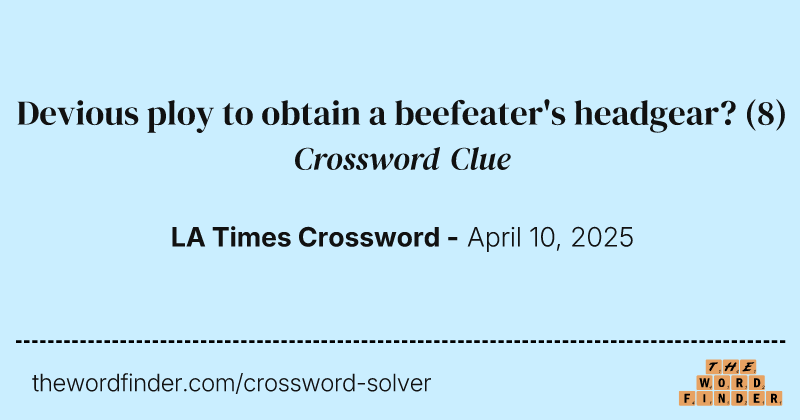 Devious ploy to obtain a beefeater's headgear? crossword clue image