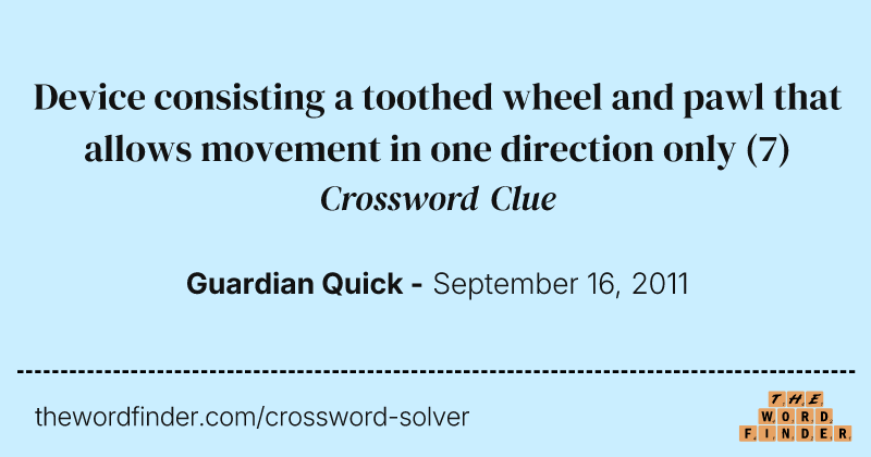 Device consisting a toothed wheel and pawl that allows movement in one direction only crossword clue image