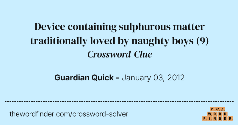 Device containing sulphurous matter traditionally loved by naughty boys crossword clue image