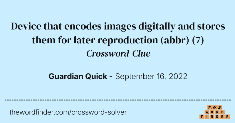 Device that encodes images digitally and stores them for later reproduction (abbr) crossword clue image
