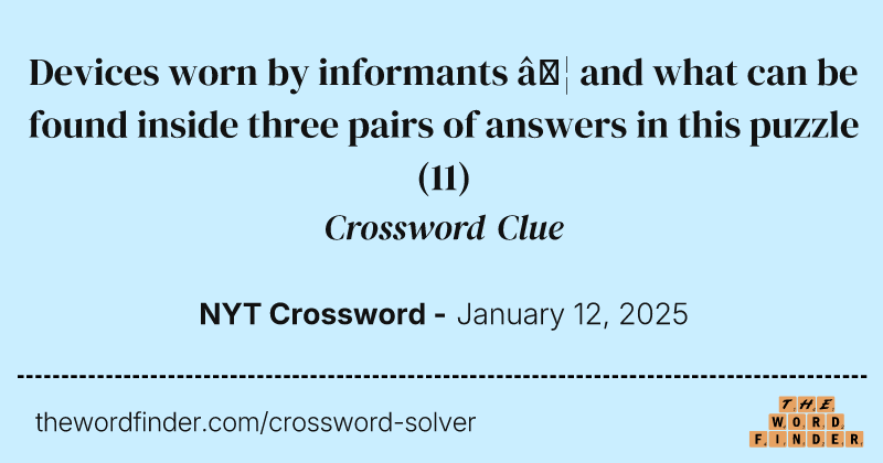 Devices worn by informants … and what can be found inside three pairs of answers in this puzzle crossword clue image
