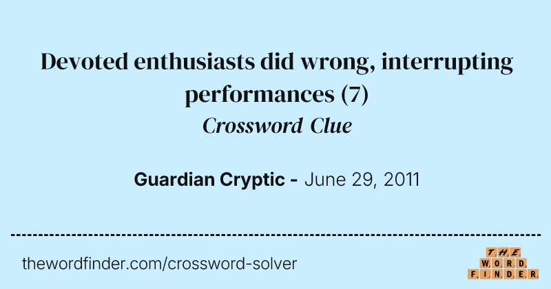 Devoted enthusiasts did wrong, interrupting performances crossword clue image