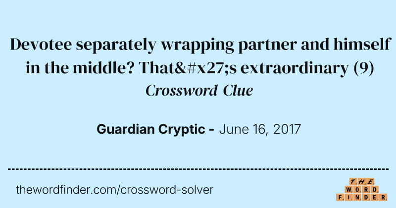 Devotee separately wrapping partner and himself in the middle? That's extraordinary crossword clue image