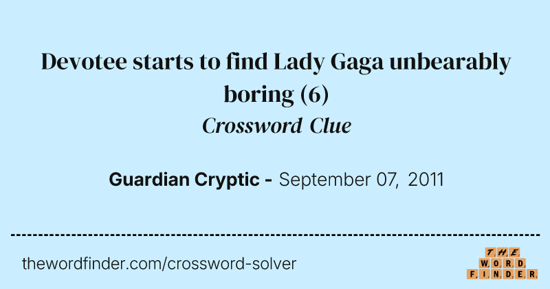 Devotee starts to find Lady Gaga unbearably boring crossword clue image