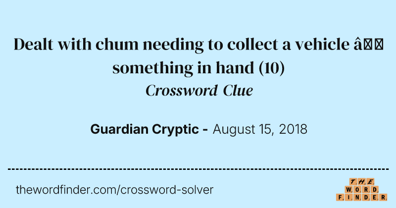 Dealt with chum needing to collect a vehicle — something in hand crossword clue image