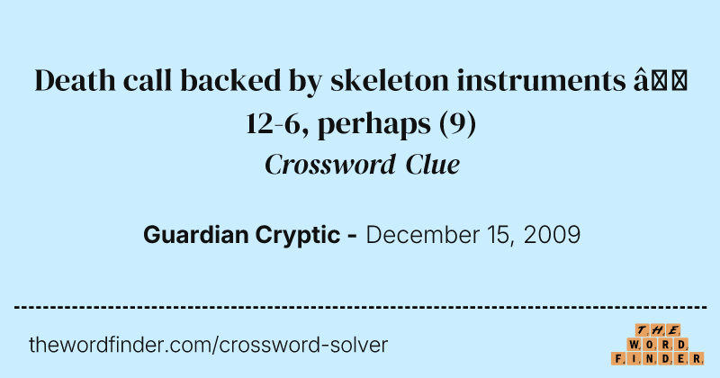 Death call backed by skeleton instruments — 12-6, perhaps crossword clue image