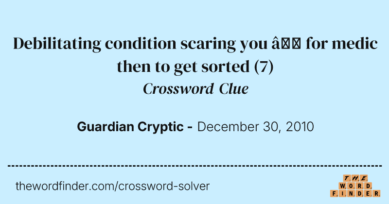 Debilitating condition scaring you — for medic then to get sorted crossword clue image
