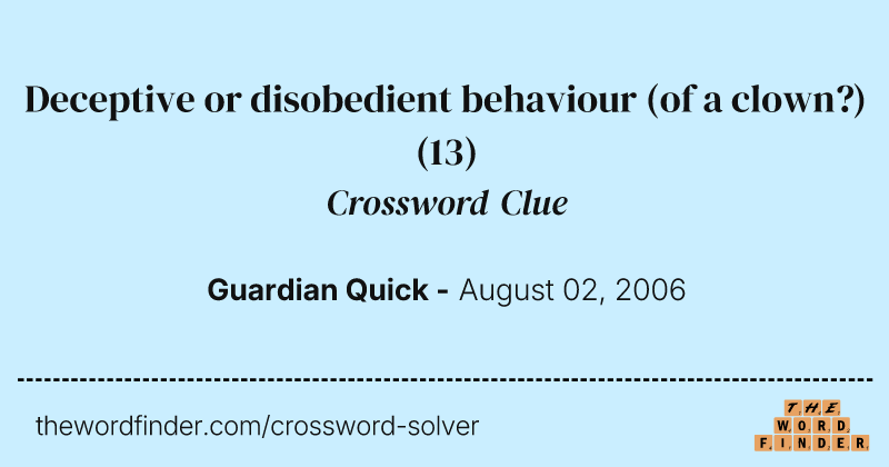 Deceptive or disobedient behaviour (of a clown?) crossword clue image