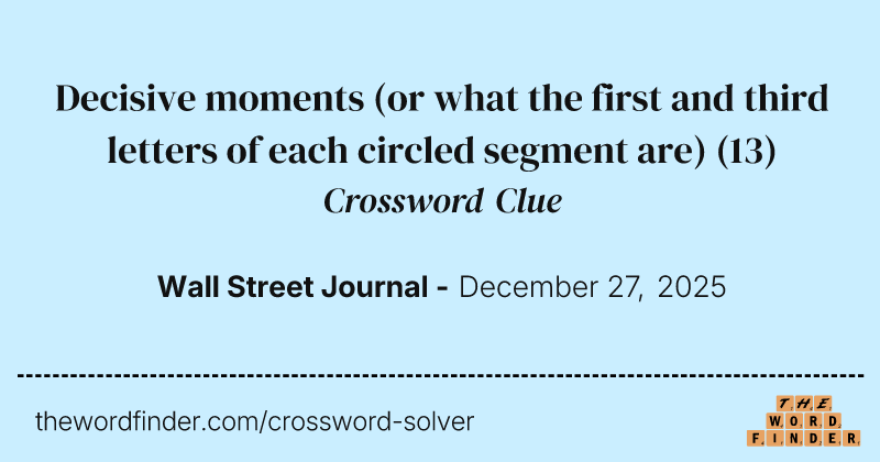Decisive moments (or what the first and third letters of each circled segment are) crossword clue image