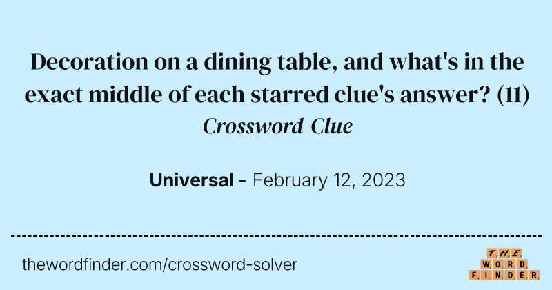 Decoration on a dining table, and what's in the exact middle of each starred clue's answer? crossword clue image
