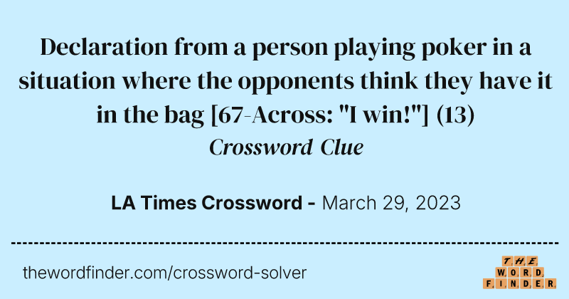 Declaration from a person playing poker in a situation where the opponents think they have it in the bag [67-Across: "I win!"] crossword clue image