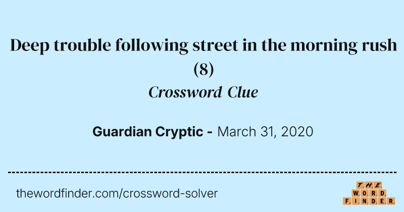 Deep trouble following street in the morning rush crossword clue image