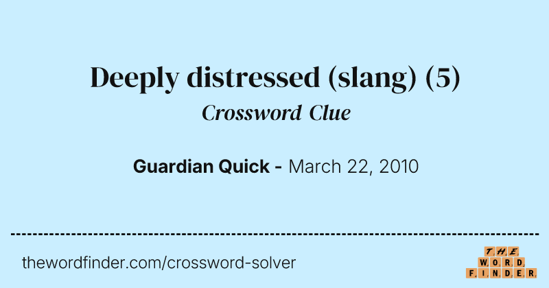 Deeply distressed (slang) crossword clue image