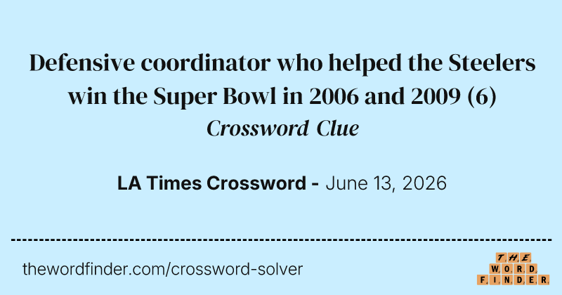 Defensive coordinator who helped the Steelers win the Super Bowl in 2006 and 2009 crossword clue image