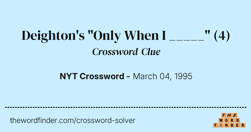 Deighton's "Only When I _____" crossword clue image