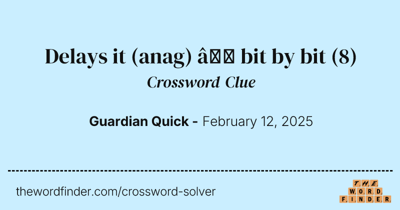 Delays it (anag) – bit by bit crossword clue image