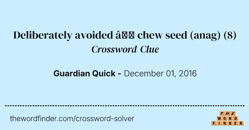 Deliberately avoided — chew seed (anag) crossword clue image