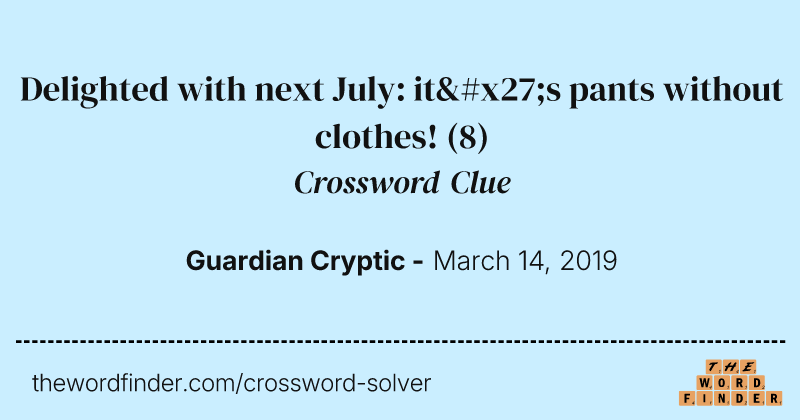 Delighted with next July: it's pants without clothes! crossword clue image