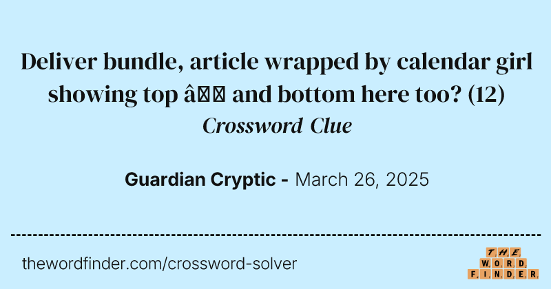 Deliver bundle, article wrapped by calendar girl showing top – and bottom here too? crossword clue image