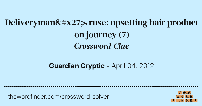 Deliveryman's ruse: upsetting hair product on journey crossword clue image