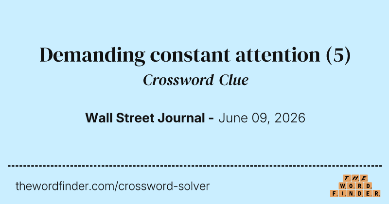 Demanding constant attention crossword clue image