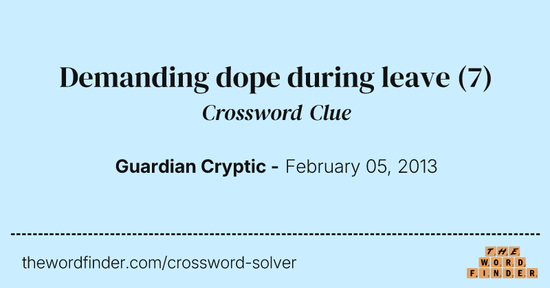 Demanding dope during leave crossword clue image
