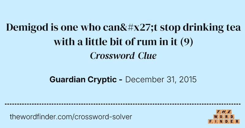 Demigod is one who can't stop drinking tea with a little bit of rum in it crossword clue image