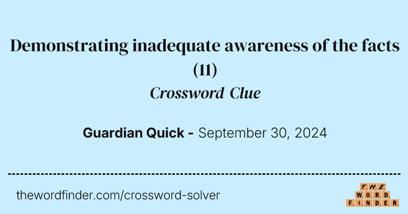 Demonstrating inadequate awareness of the facts crossword clue image