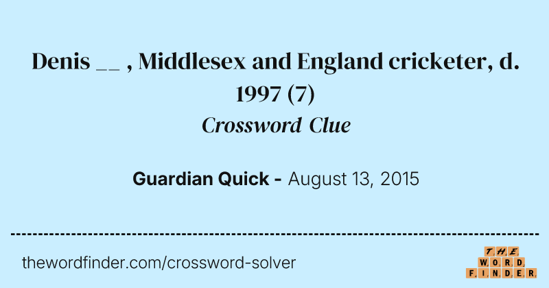 Denis __ , Middlesex and England cricketer, d. 1997 crossword clue image
