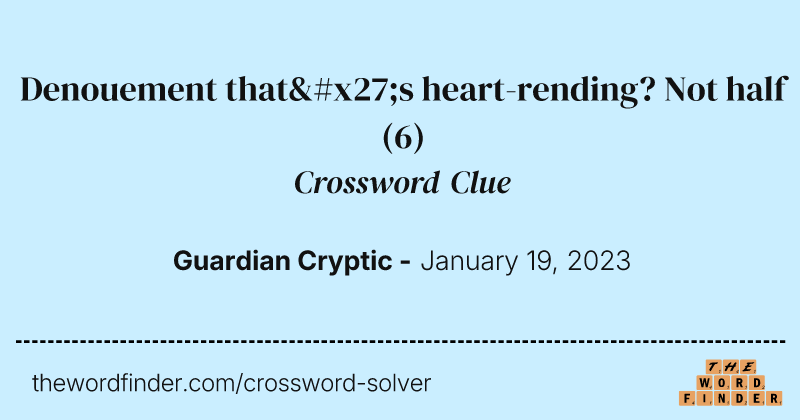 Denouement that's heart-rending? Not half crossword clue image