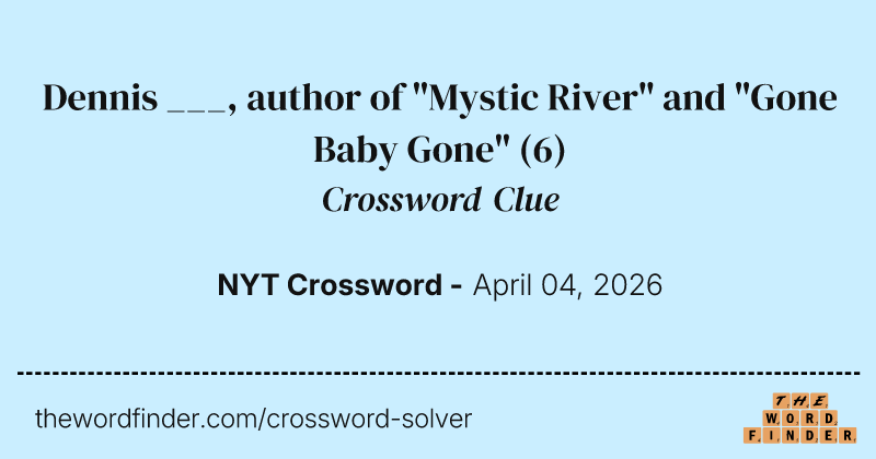 Dennis ___, author of "Mystic River" and "Gone Baby Gone" crossword clue image