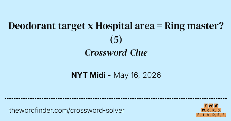 Deodorant target x Hospital area = Ring master? crossword clue image