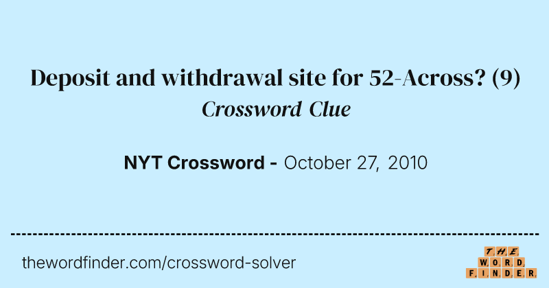 Deposit and withdrawal site for 52-Across? crossword clue image