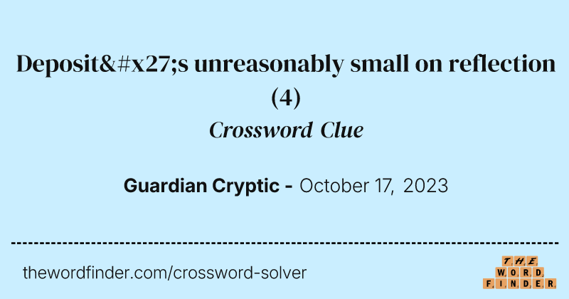 Deposit's unreasonably small on reflection crossword clue image