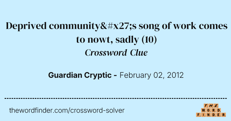 Deprived community's song of work comes to nowt, sadly crossword clue image