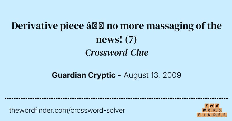 Derivative piece — no more massaging of the news! crossword clue image