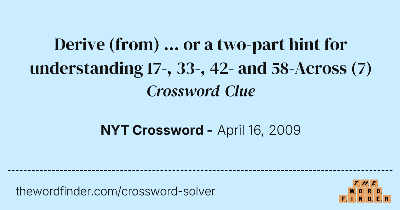 Derive (from) ... or a two-part hint for understanding 17-, 33-, 42- and 58-Across crossword clue image