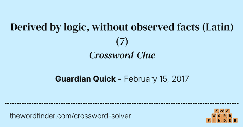 Derived by logic, without observed facts (Latin) crossword clue image