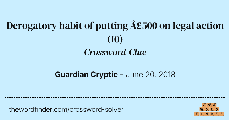 Derogatory habit of putting £500 on legal action crossword clue image