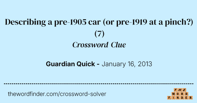 Describing a pre-1905 car (or pre-1919 at a pinch?) crossword clue image