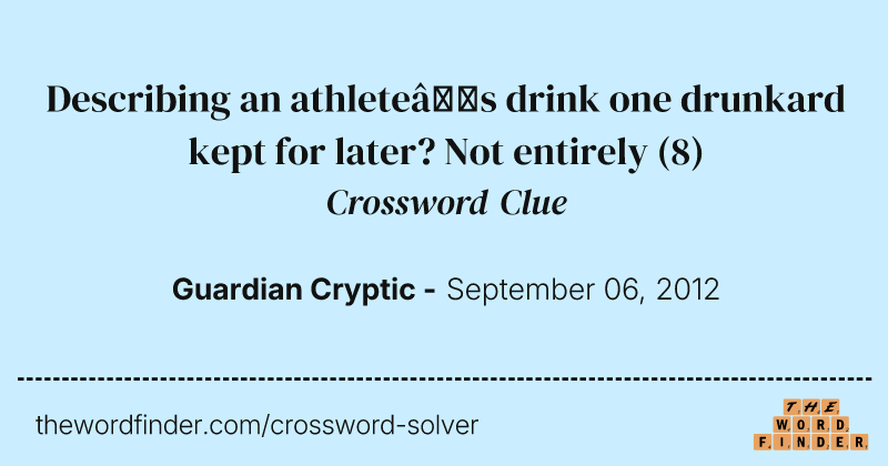 Describing an athlete’s drink one drunkard kept for later? Not entirely crossword clue image